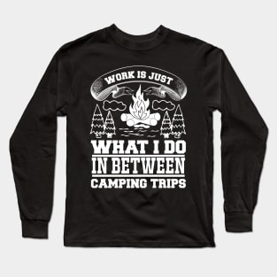 Work Is Just What I Do In Between Camping Trips T Shirt For Women Men Long Sleeve T-Shirt